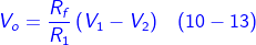 \fn_cm {\color{Blue} V_{o }= \frac{R_{f}}{R_{1}}\left ( V_{1}-V_{2} \right )\, \, \, \, \, \left ( 10-13 \right )}
